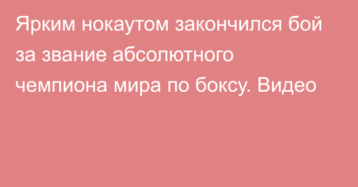 Ярким нокаутом закончился бой за звание абсолютного чемпиона мира по боксу. Видео