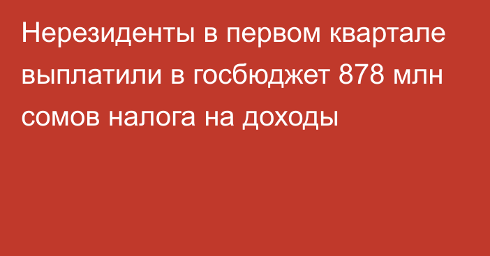 Нерезиденты в первом квартале выплатили в госбюджет 878 млн сомов налога на доходы