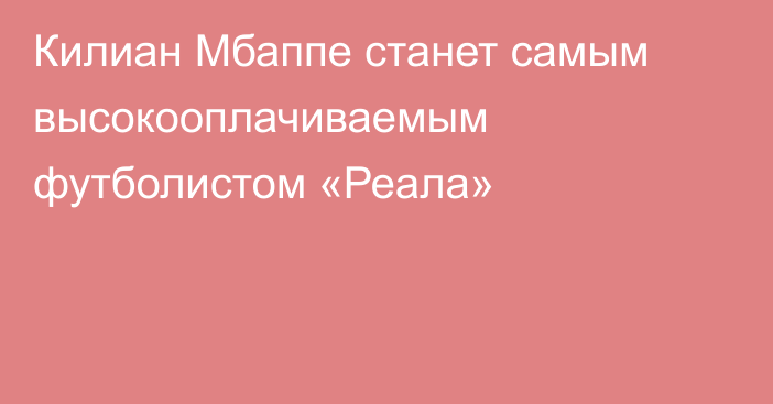 Килиан Мбаппе станет самым высокооплачиваемым футболистом «Реала»