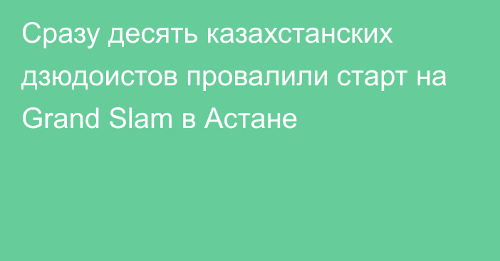 Сразу десять казахстанских дзюдоистов провалили старт на Grand Slam в Астане