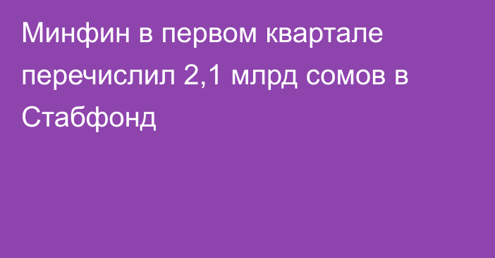 Минфин в первом квартале перечислил 2,1 млрд сомов в Стабфонд