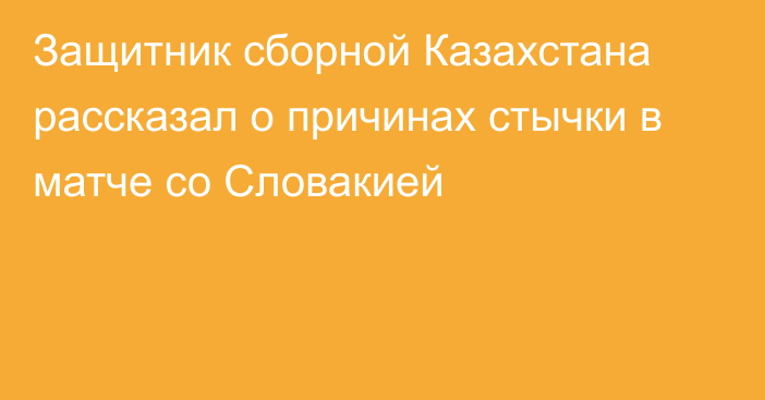 Защитник сборной Казахстана рассказал о причинах стычки в матче со Словакией