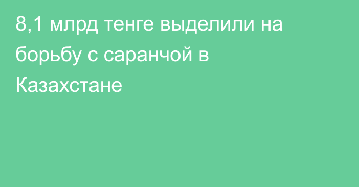 8,1 млрд тенге выделили на борьбу с саранчой в Казахстане