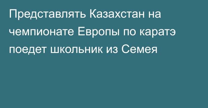 Представлять Казахстан на чемпионате Европы по каратэ поедет школьник из Семея