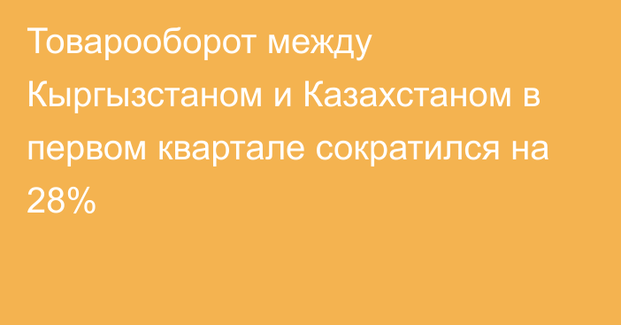 Товарооборот между Кыргызстаном и Казахстаном в первом квартале сократился на 28%