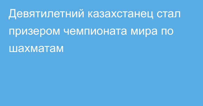 Девятилетний казахстанец стал призером чемпионата мира по шахматам