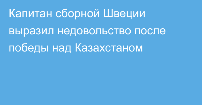 Капитан сборной Швеции выразил недовольство после победы над Казахстаном