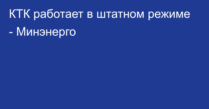 КТК работает в штатном режиме - Минэнерго