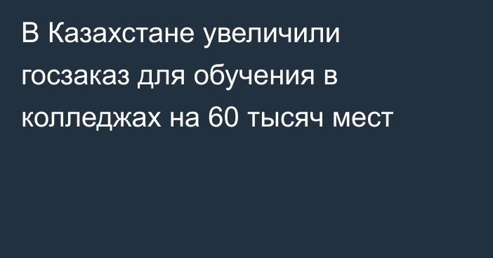 В Казахстане увеличили госзаказ для обучения в колледжах на 60 тысяч мест