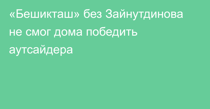 «Бешикташ» без Зайнутдинова не смог дома победить аутсайдера