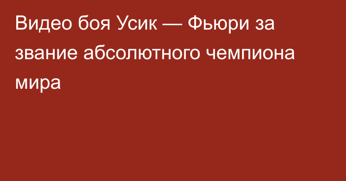 Видео боя Усик — Фьюри за звание абсолютного чемпиона мира