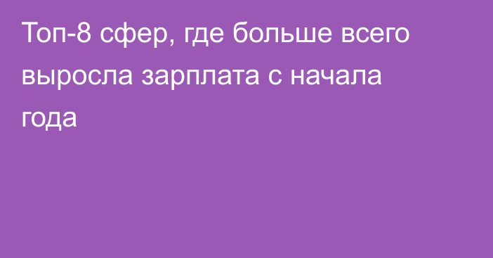 Топ-8 сфер, где больше всего выросла зарплата с начала года