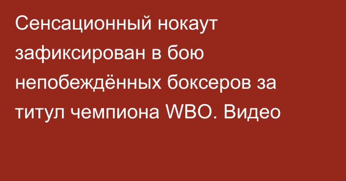 Сенсационный нокаут зафиксирован в бою непобеждённых боксеров за титул чемпиона WBO. Видео