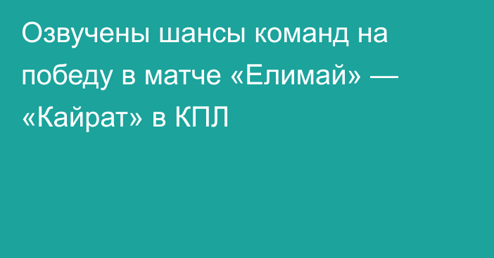 Озвучены шансы команд на победу в матче «Елимай» — «Кайрат» в КПЛ