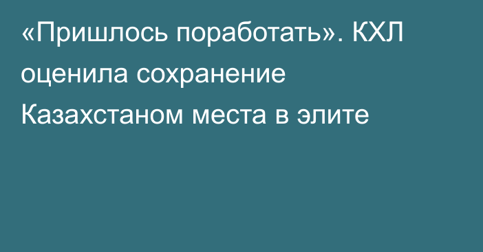 «Пришлось поработать». КХЛ оценила сохранение Казахстаном места в элите