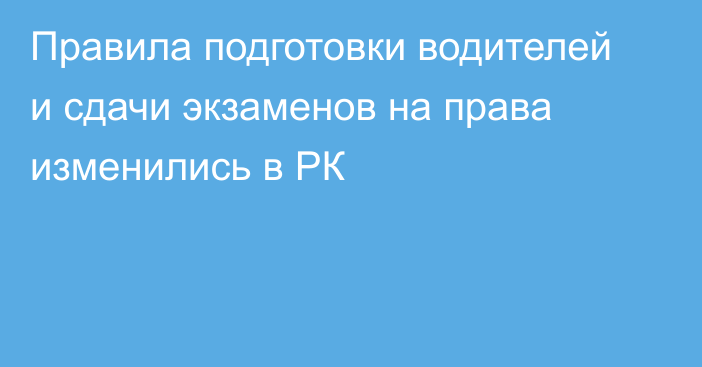 Правила подготовки водителей и сдачи экзаменов на права изменились в РК