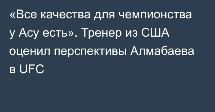 «Все качества для чемпионства у Асу есть». Тренер из США оценил перспективы Алмабаева в UFC