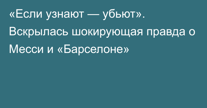 «Если узнают — убьют». Вскрылась шокирующая правда о Месси и «Барселоне»