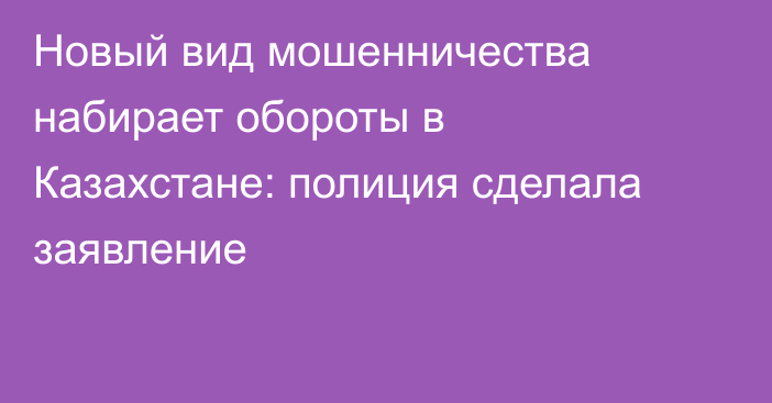 Новый вид мошенничества набирает обороты в Казахстане: полиция сделала заявление