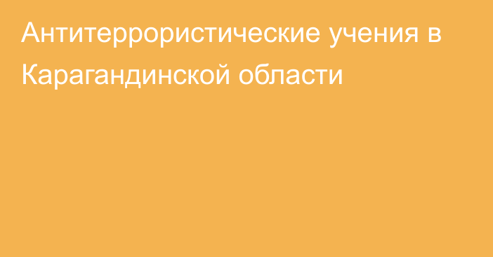 Антитеррористические учения в Карагандинской области