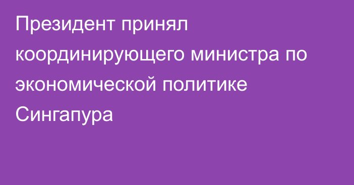 Президент принял координирующего министра по экономической политике Сингапура