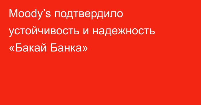 Moody’s подтвердило устойчивость и надежность «Бакай Банка»