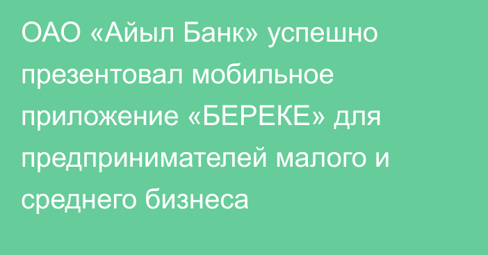 ОАО «Айыл Банк» успешно презентовал мобильное приложение «БЕРЕКЕ» для предпринимателей малого и среднего бизнеса