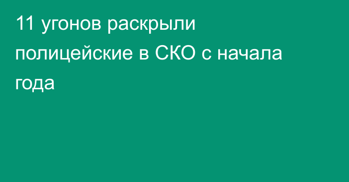 11 угонов раскрыли полицейские в СКО с начала года