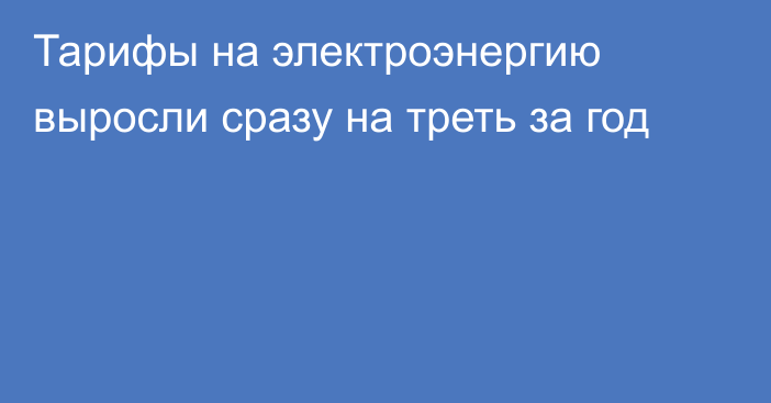 Тарифы на электроэнергию выросли сразу на треть за год