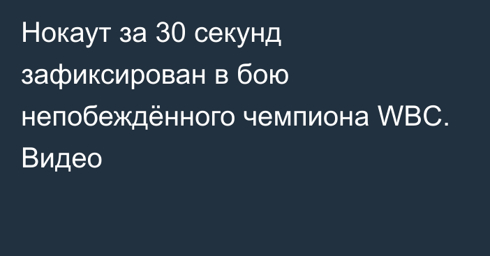 Нокаут за 30 секунд зафиксирован в бою непобеждённого чемпиона WBC. Видео