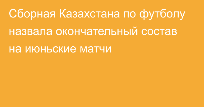 Сборная Казахстана по футболу назвала окончательный состав на июньские матчи