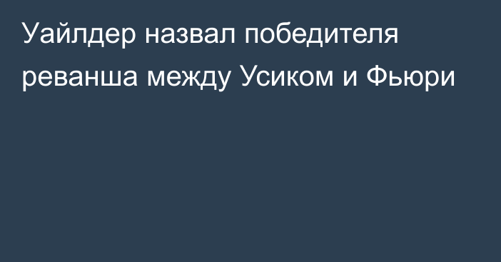 Уайлдер назвал победителя реванша между Усиком и Фьюри