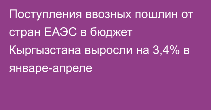 Поступления ввозных пошлин от стран ЕАЭС в бюджет Кыргызстана выросли на 3,4% в январе-апреле