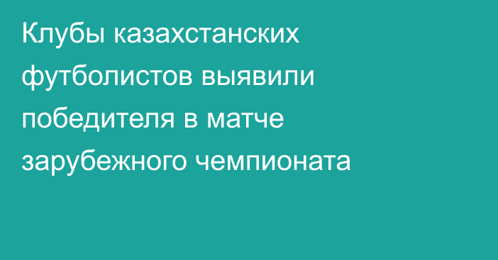 Клубы казахстанских футболистов выявили победителя в матче зарубежного чемпионата