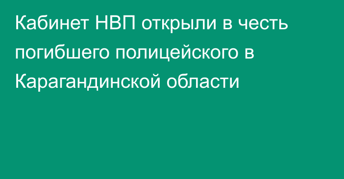 Кабинет НВП открыли в честь погибшего полицейского в Карагандинской области