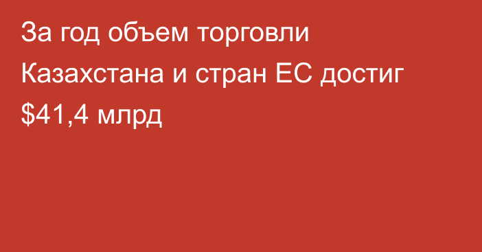 За год объем торговли Казахстана и стран ЕС достиг $41,4 млрд