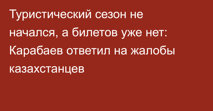 Туристический сезон не начался, а билетов уже нет: Карабаев ответил на жалобы казахстанцев