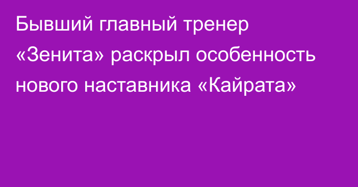 Бывший главный тренер «Зенита» раскрыл особенность нового наставника «Кайрата»