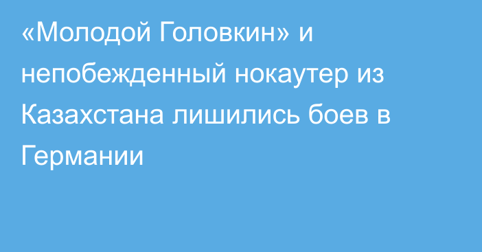 «Молодой Головкин» и непобежденный нокаутер из Казахстана лишились боев в Германии