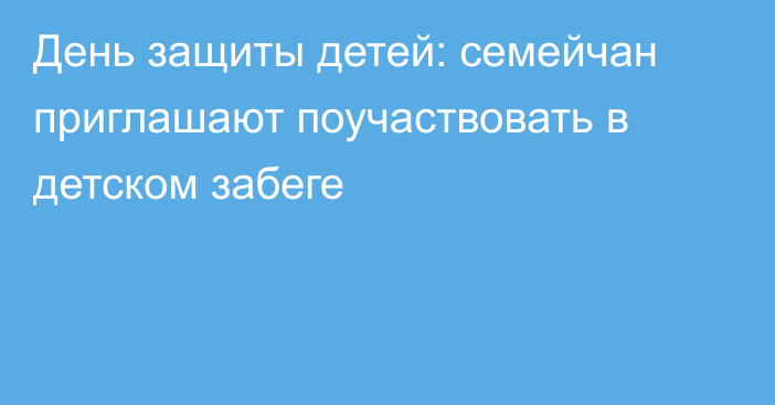 День защиты детей: семейчан приглашают поучаствовать в детском забеге