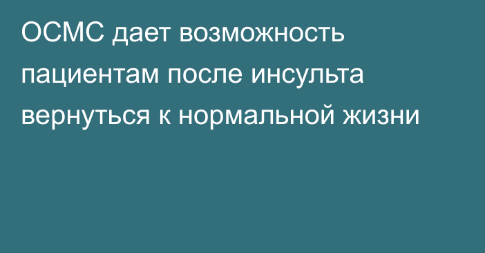 ОСМС дает возможность пациентам после инсульта вернуться к нормальной жизни