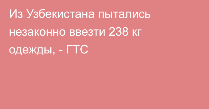 Из Узбекистана пытались незаконно ввезти 238 кг одежды, - ГТС