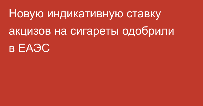 Новую индикативную ставку акцизов на сигареты одобрили в ЕАЭС