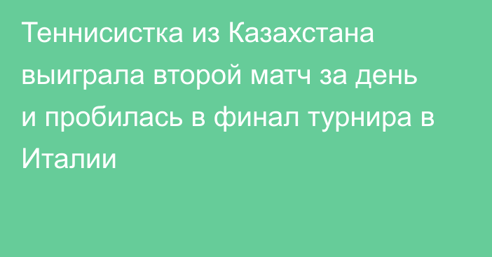 Теннисистка из Казахстана выиграла второй матч за день и пробилась в финал турнира в Италии