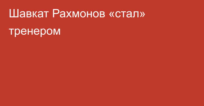 Шавкат Рахмонов «стал» тренером