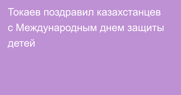 Токаев поздравил казахстанцев с Международным днем защиты детей