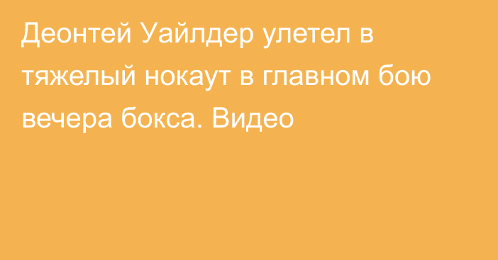 Деонтей Уайлдер улетел в тяжелый нокаут в главном бою вечера бокса. Видео