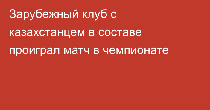 Зарубежный клуб с казахстанцем в составе проиграл матч в чемпионате