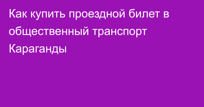 Как купить проездной билет в общественный транспорт Караганды