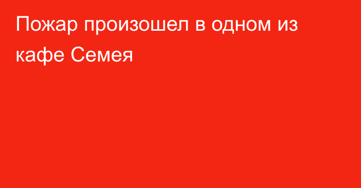 Пожар произошел в одном из кафе Семея